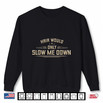 Sweatshirt Hair Would Only Slow Me Down Funny Bald Men Humor Hairless Shirt