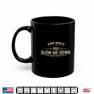 Mug Hair Would Only Slow Me Down Funny Bald Men Humor Hairless Shirt