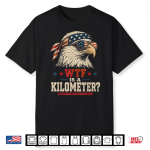 Patriotic Eagle Humor Men Women Funny Wtf Is A Kilometer Shirt