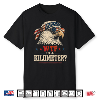 Patriotic Eagle Humor Men Women Funny Wtf Is A Kilometer Shirt