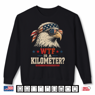 Sweatshirt Patriotic Eagle Humor Men Women Funny WTF is A Kilometer Shirt
