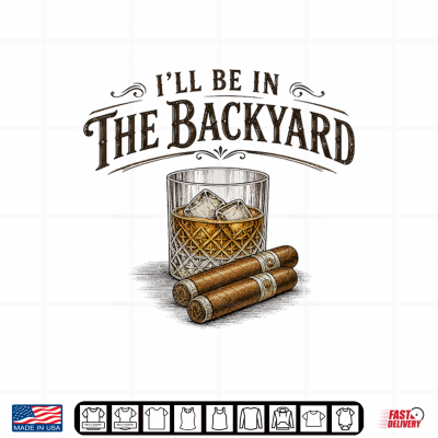 I'Ll Be In The Backyard Cigar And Bourbon Vintage Retro Shirt 4 Design Ill Be in The Backyard Cigar and Bourbon Vintage Retro Shirt