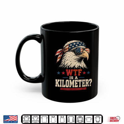 Mug Patriotic Eagle Humor Men Women Funny WTF is A Kilometer Shirt