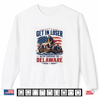Sweatshirt Get in Loser Crossing The Delaware George Washington July Shirt