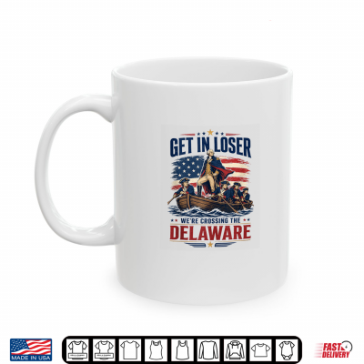 Mug Get in Loser Crossing The Delaware George Washington July Shirt