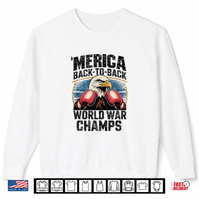 Sweatshirt Merica Back to Back World War Champs Memorial 4th of July Shirt