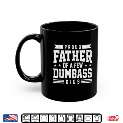 Mug Proud Father of A Few Dumbass Kids Funny Fathers Day Shirt