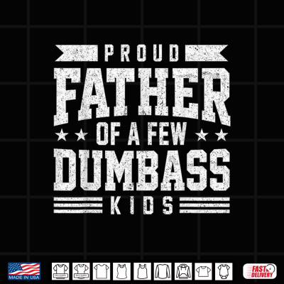 Design Proud Father of A Few Dumbass Kids Funny Fathers Day Shirt
