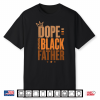 Fathers Day Dope Black Father African American Pride Dad Men Shirt