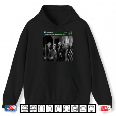 Hoodie Founding Fathers Humor There is Motion at Your Front Door Shirt