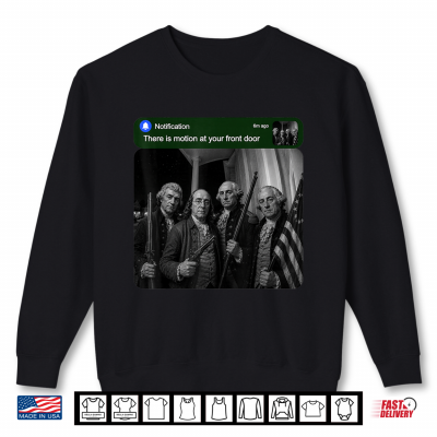 Sweatshirt Founding Fathers Humor There is Motion at Your Front Door Shirt