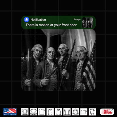 Design Founding Fathers Humor There is Motion at Your Front Door Shirt