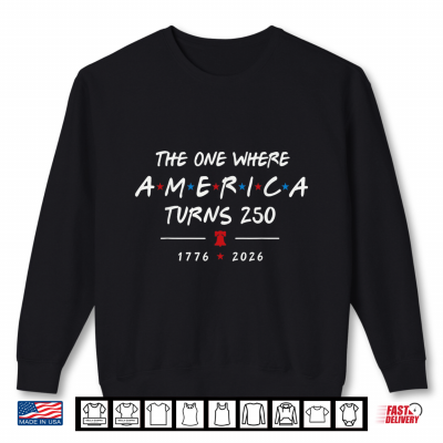 Sweatshirt Funny The One Where America Turns 250 Years 1776 2026 USA Shirt