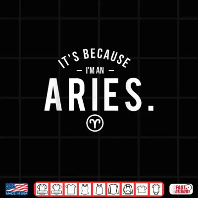 Design Its Because Im An Aries Astrology Symbol Zodiac Sign Shirt