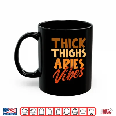 Mug Thick Thighs Aries Vibes Horoscope Melanin Black Queens Shirt