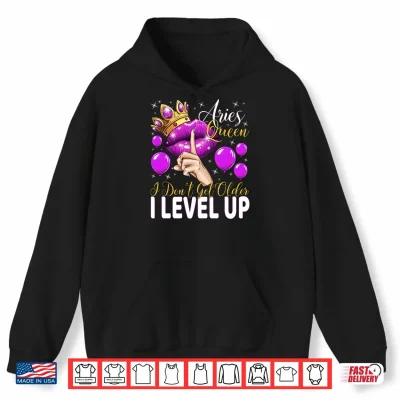 Hoodie Aries Queen I Dont Get Older I Level Up Birthday Queen Shirt 1