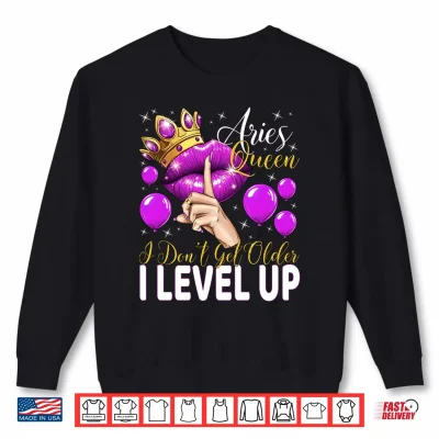 Sweatshirt Aries Queen I Dont Get Older I Level Up Birthday Queen Shirt 1
