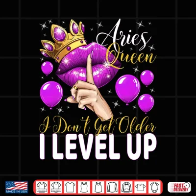 Design Aries Queen I Dont Get Older I Level Up Birthday Queen Shirt 1