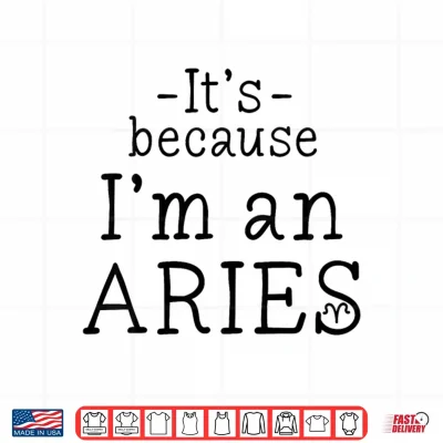 Design Because Im Aries Zodiac Sign March April Birthday Funny Shirt 1