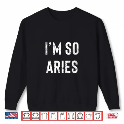 Sweatshirt Im So Aries Aries AF Funny Zodiac Birthday Gift Horoscope Shirt 1