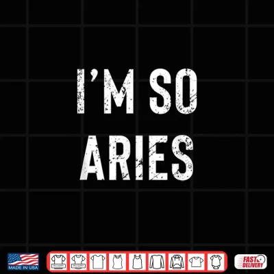 Design Im So Aries Aries AF Funny Zodiac Birthday Gift Horoscope Shirt 1