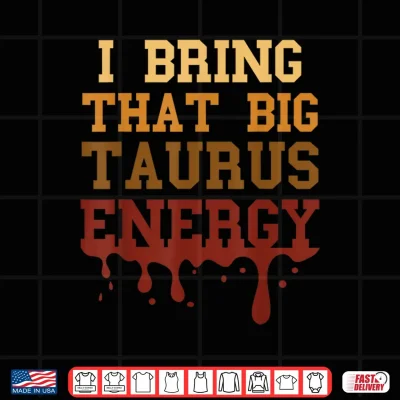 Design Big Taurus Energy Men Melanated Women Zodiac Drip Birthday Shirt