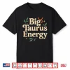 Big Taurus Energy Zodiac Sign For Women Men Taurus Birthday Shirt