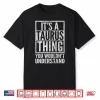 It’S A Taurus Thing You Wouldn’T Understand Funny Astrology Shirt