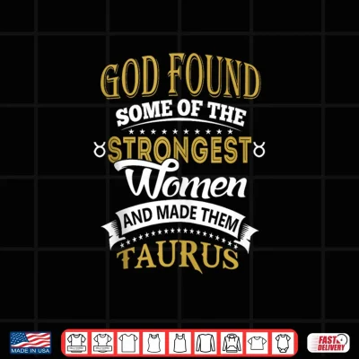 Design God Found Some of Strongest Women and Made Them Taurus Shirt