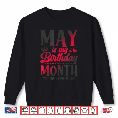 Sweatshirt May Is My Birthday Yes The Whole Month Taurus Gemini Shirt