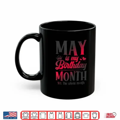 Mug May Is My Birthday Yes The Whole Month Taurus Gemini Shirt