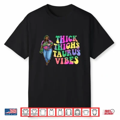 Thick Thighs Taurus Vibes Melanin Girl Sassy Black Woman Shirt