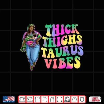 Design Thick Thighs Taurus Vibes Melanin Girl Sassy Black Woman Shirt