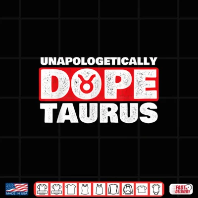Design Unapologetically Dope Taurus Zodiac Sign Astrology Symbol Shirt