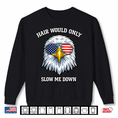 Sweatshirt Eagle 4Th Of July Hair Would Only Slow Me Down Shirt