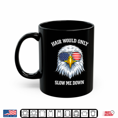 Mug Eagle 4Th Of July Hair Would Only Slow Me Down Shirt