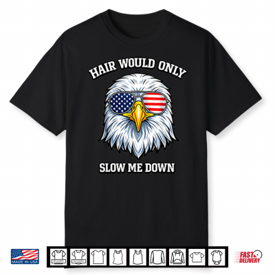 Eagle 4Th Of July Hair Would Only Slow Me Down Shirt