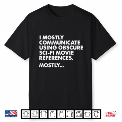 I Mostly Communicate Using Obscure Sci Fi Movie References Mostly Shirt