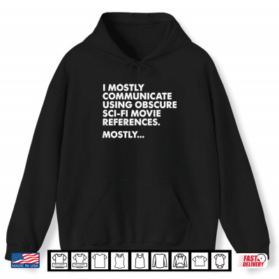 Hoodie I Mostly Communicate Using Obscure Sci Fi Movie References Mostly Shirt 1