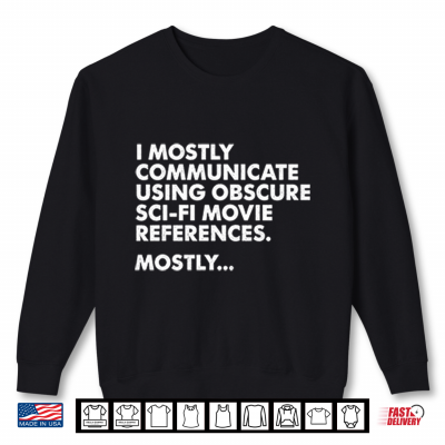 Sweatshirt I Mostly Communicate Using Obscure Sci Fi Movie References Mostly Shirt 1