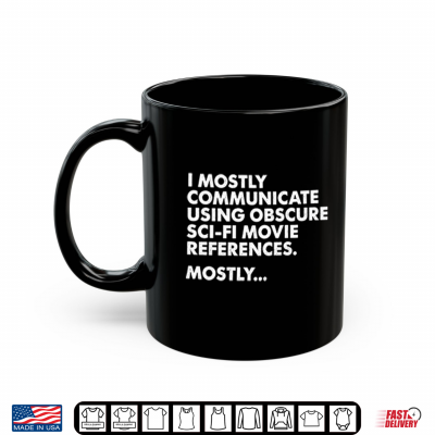 Mug I Mostly Communicate Using Obscure Sci Fi Movie References Mostly Shirt 1