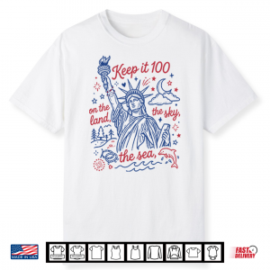 Keep It 100 On The Land The Sky The Sea 4Th Of July Patriotic Shirt