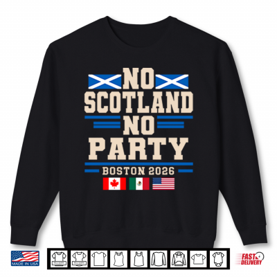 Sweatshirt No Scotland No Party Boston 2026 Football Fan Shirt 1