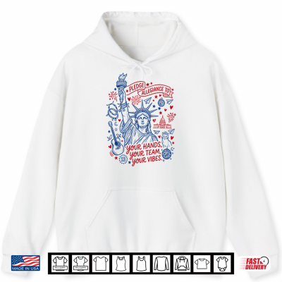 Hoodie Statue Of Liberty Pledge Allegiance To Your Hands Your Team Your Vibes Shirt 1
