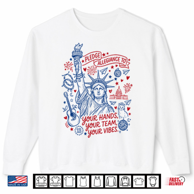 Sweatshirt Statue Of Liberty Pledge Allegiance To Your Hands Your Team Your Vibes Shirt 1