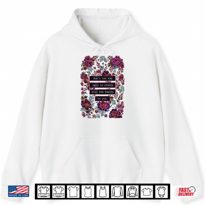 Hoodie Dont Let The Ugly in Others Kill The Beauty in You Shirt