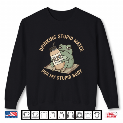 Sweatshirt Drinking Stupid Water for My Stupid Body Fun Frog Hydration Shirt