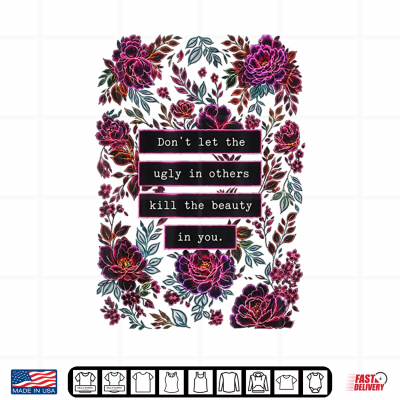 Design Dont Let The Ugly in Others Kill The Beauty in You Shirt