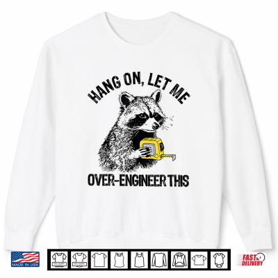 Sweatshirt Hang On Let Me Over Engineer This Funny Raccoon Tech Shirt