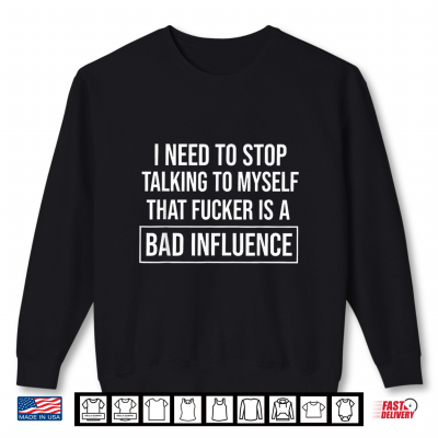 Sweatshirt I Need to Stop Talking to Myself that Fucker is A Bad Shirt